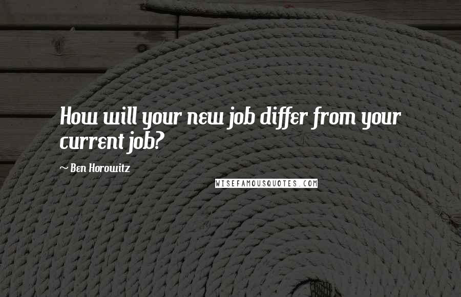 Ben Horowitz Quotes: How will your new job differ from your current job?