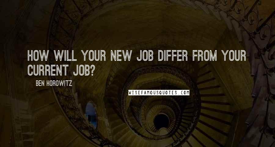 Ben Horowitz Quotes: How will your new job differ from your current job?