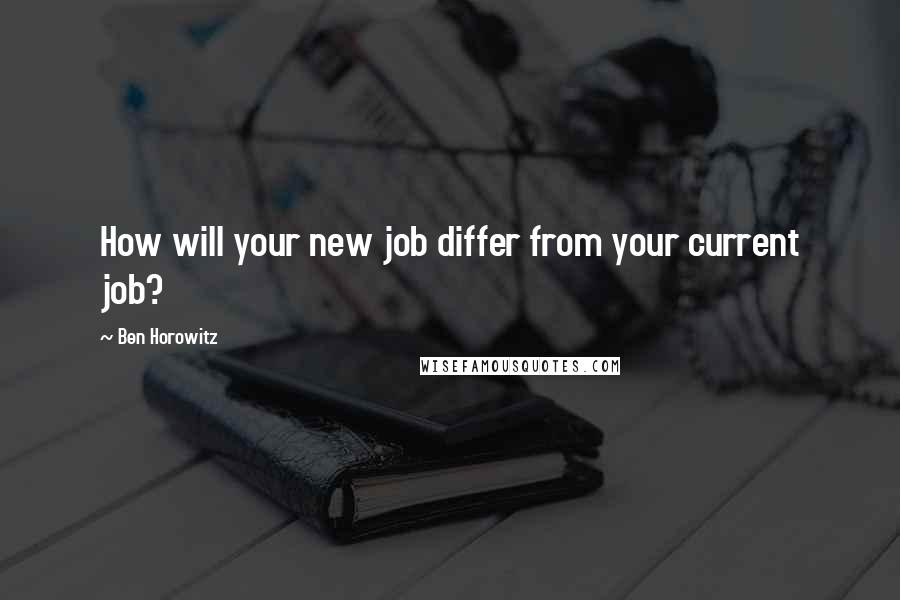 Ben Horowitz Quotes: How will your new job differ from your current job?