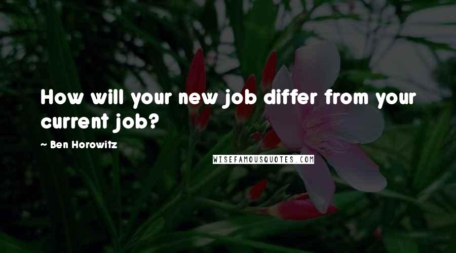 Ben Horowitz Quotes: How will your new job differ from your current job?