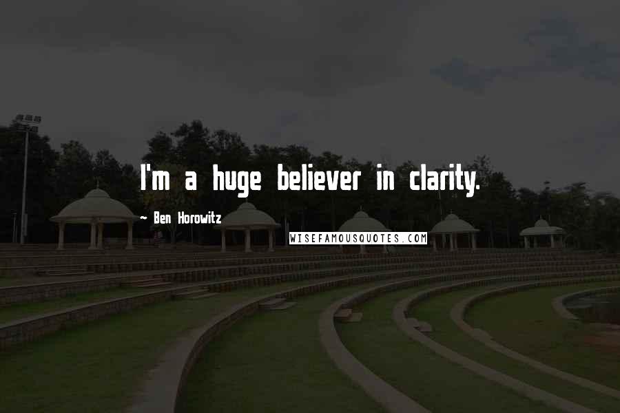 Ben Horowitz Quotes: I'm a huge believer in clarity.