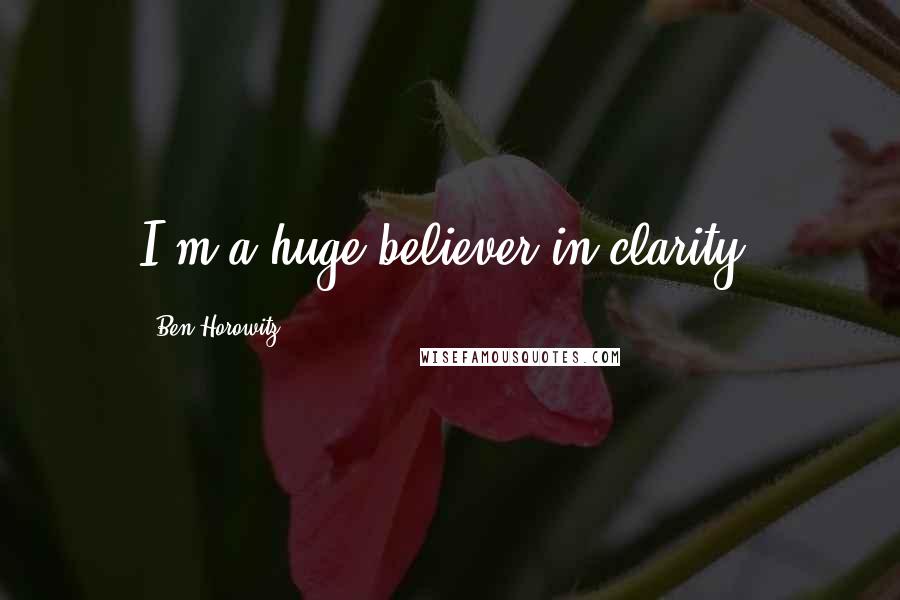 Ben Horowitz Quotes: I'm a huge believer in clarity.