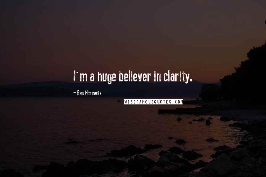 Ben Horowitz Quotes: I'm a huge believer in clarity.