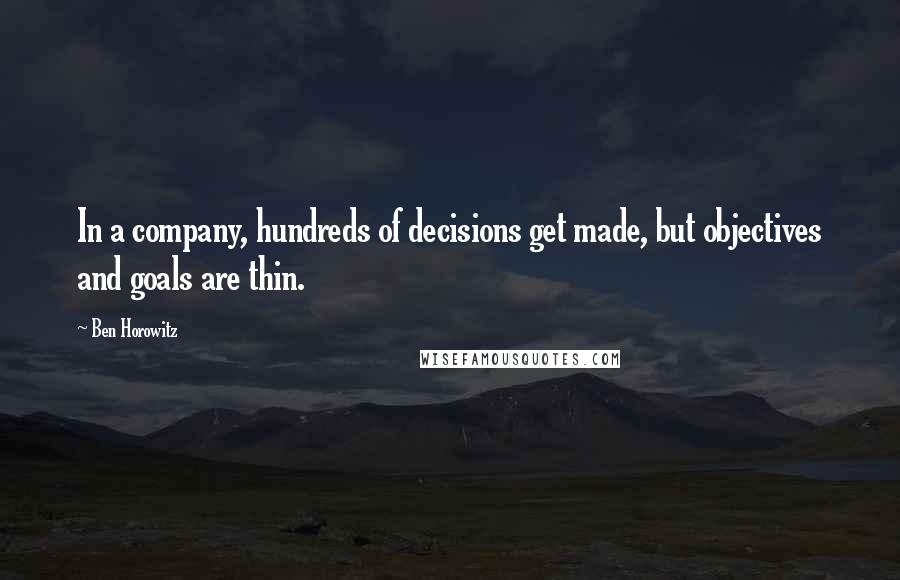 Ben Horowitz Quotes: In a company, hundreds of decisions get made, but objectives and goals are thin.