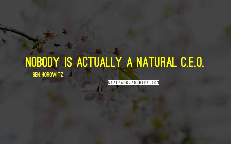 Ben Horowitz Quotes: Nobody is actually a natural C.E.O.