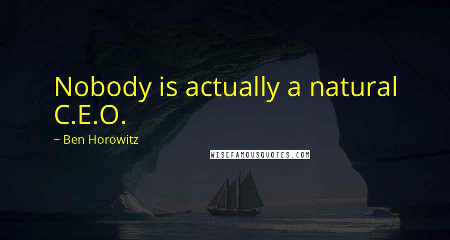 Ben Horowitz Quotes: Nobody is actually a natural C.E.O.