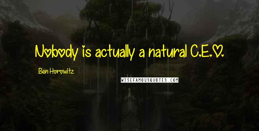 Ben Horowitz Quotes: Nobody is actually a natural C.E.O.