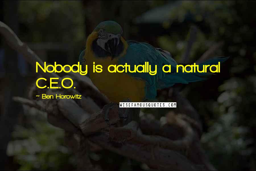 Ben Horowitz Quotes: Nobody is actually a natural C.E.O.