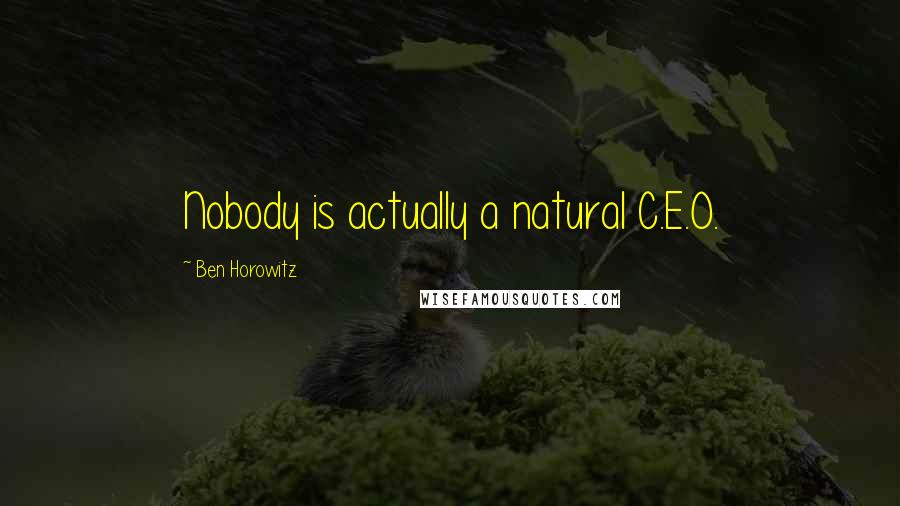 Ben Horowitz Quotes: Nobody is actually a natural C.E.O.