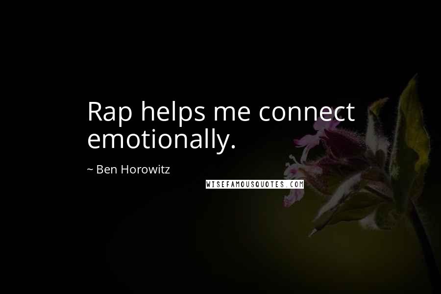 Ben Horowitz Quotes: Rap helps me connect emotionally.