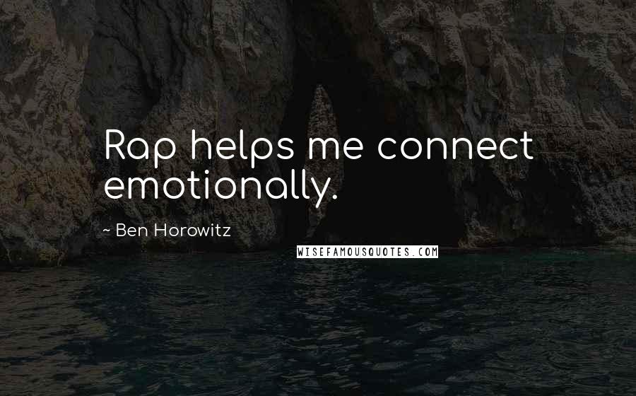 Ben Horowitz Quotes: Rap helps me connect emotionally.