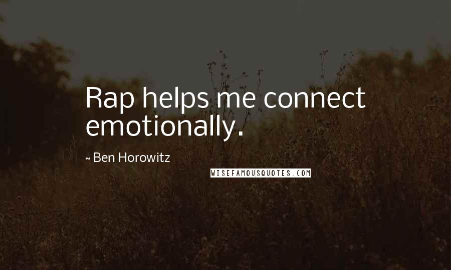 Ben Horowitz Quotes: Rap helps me connect emotionally.