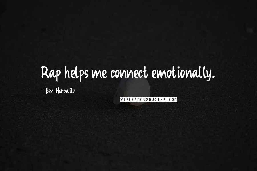 Ben Horowitz Quotes: Rap helps me connect emotionally.