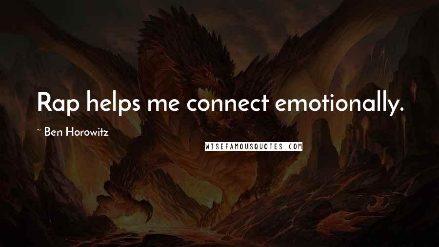 Ben Horowitz Quotes: Rap helps me connect emotionally.