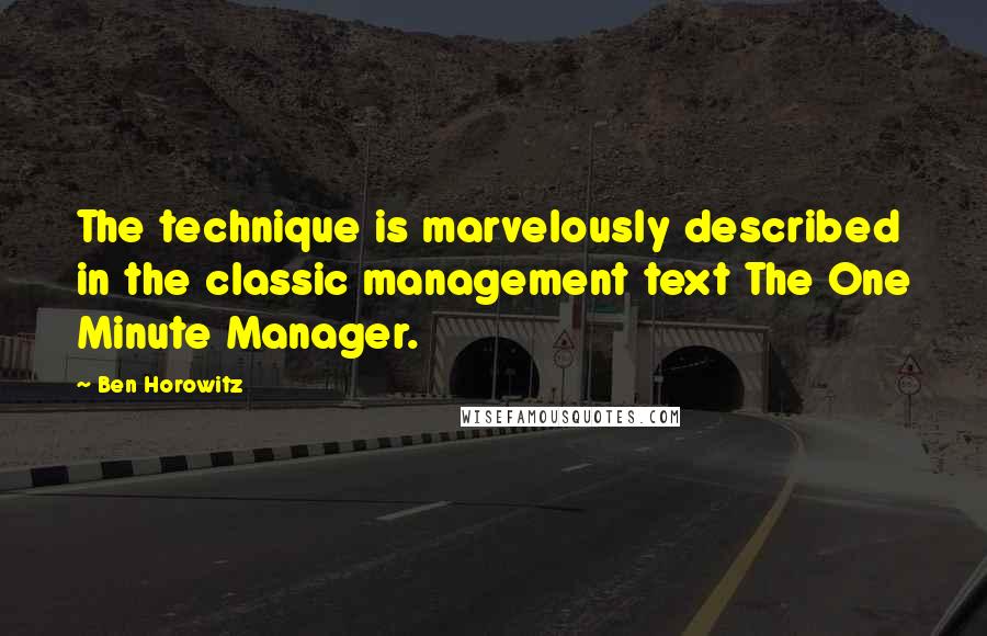 Ben Horowitz Quotes: The technique is marvelously described in the classic management text The One Minute Manager.