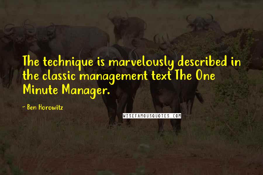 Ben Horowitz Quotes: The technique is marvelously described in the classic management text The One Minute Manager.