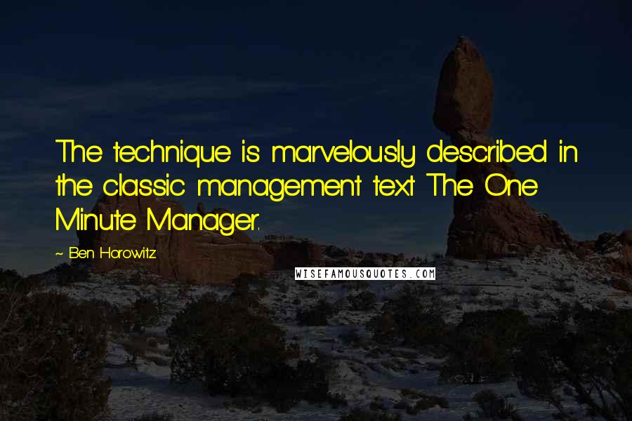 Ben Horowitz Quotes: The technique is marvelously described in the classic management text The One Minute Manager.