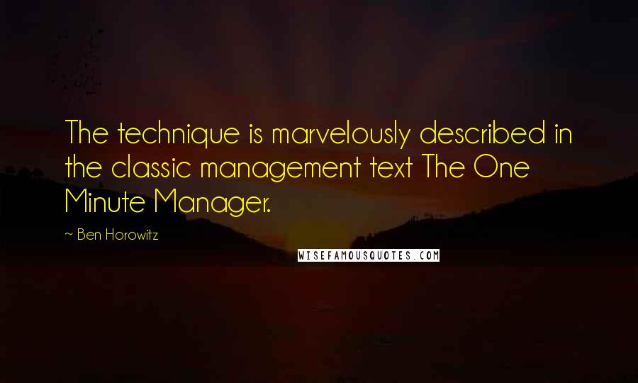 Ben Horowitz Quotes: The technique is marvelously described in the classic management text The One Minute Manager.