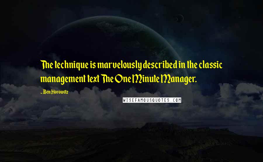 Ben Horowitz Quotes: The technique is marvelously described in the classic management text The One Minute Manager.