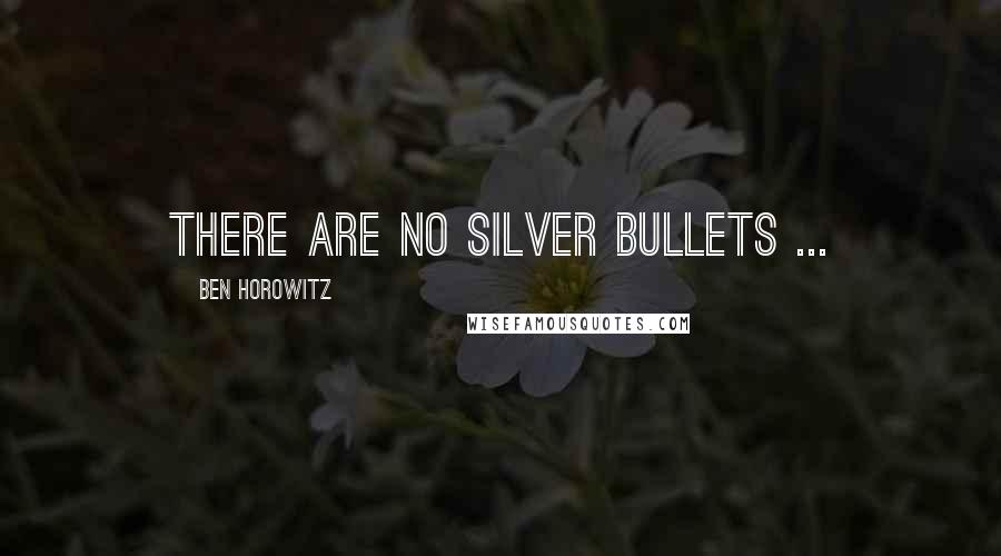 Ben Horowitz Quotes: There are no silver bullets ...