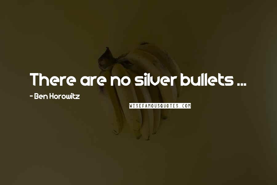 Ben Horowitz Quotes: There are no silver bullets ...