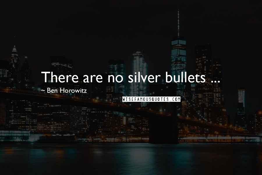 Ben Horowitz Quotes: There are no silver bullets ...