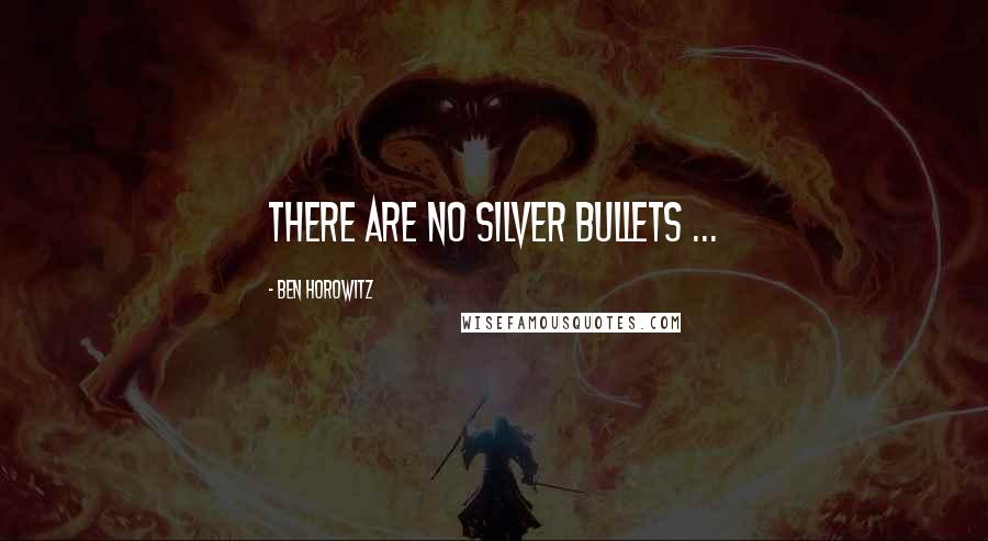 Ben Horowitz Quotes: There are no silver bullets ...