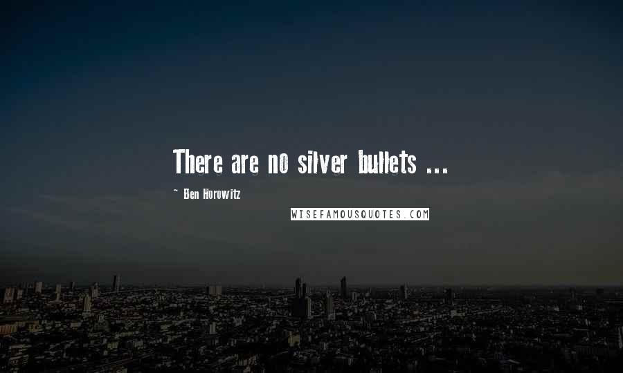 Ben Horowitz Quotes: There are no silver bullets ...