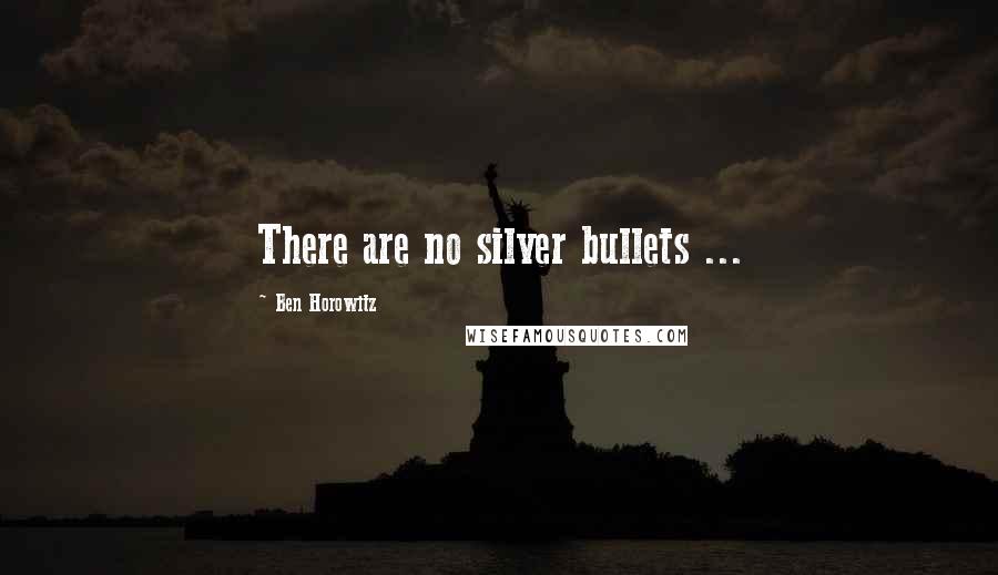 Ben Horowitz Quotes: There are no silver bullets ...