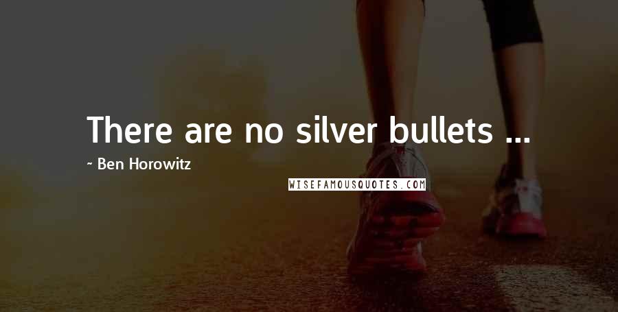 Ben Horowitz Quotes: There are no silver bullets ...