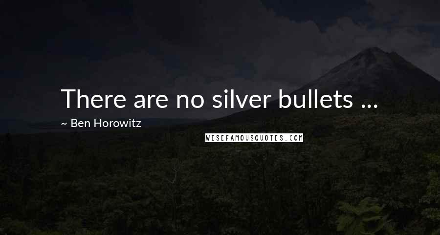 Ben Horowitz Quotes: There are no silver bullets ...