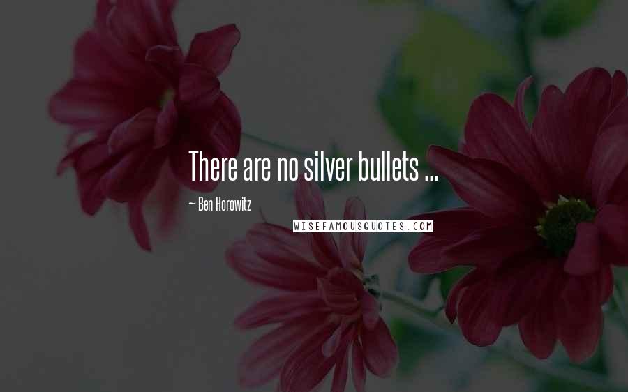 Ben Horowitz Quotes: There are no silver bullets ...