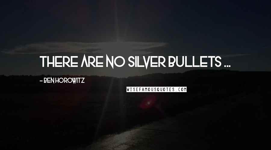 Ben Horowitz Quotes: There are no silver bullets ...