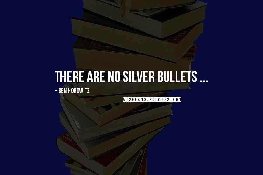 Ben Horowitz Quotes: There are no silver bullets ...