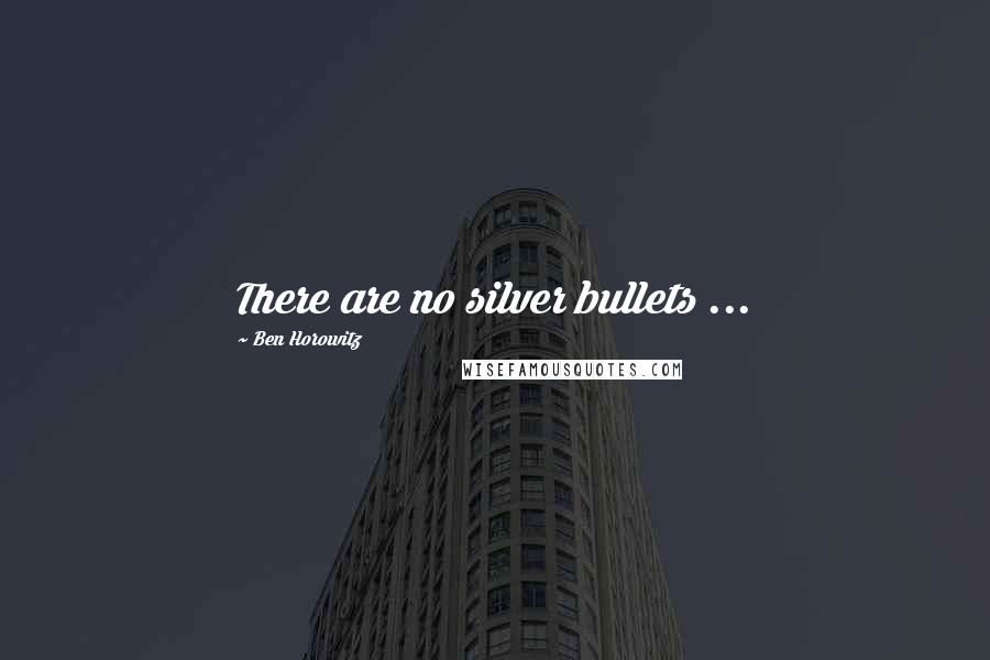 Ben Horowitz Quotes: There are no silver bullets ...