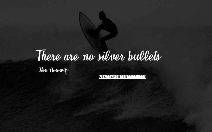 Ben Horowitz Quotes: There are no silver bullets ...