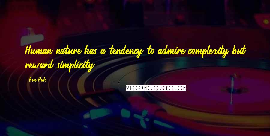 Ben Huh Quotes: Human nature has a tendency to admire complexity but reward simplicity.