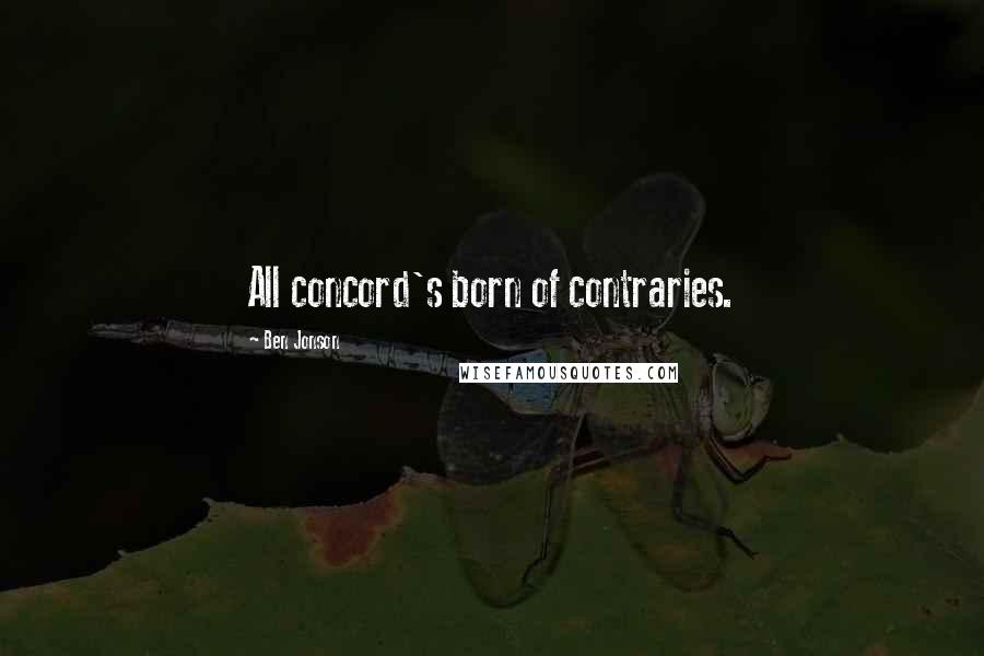 Ben Jonson Quotes: All concord's born of contraries.