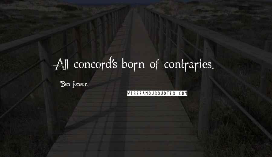 Ben Jonson Quotes: All concord's born of contraries.