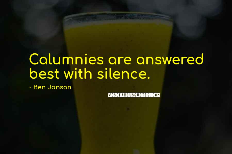 Ben Jonson Quotes: Calumnies are answered best with silence.