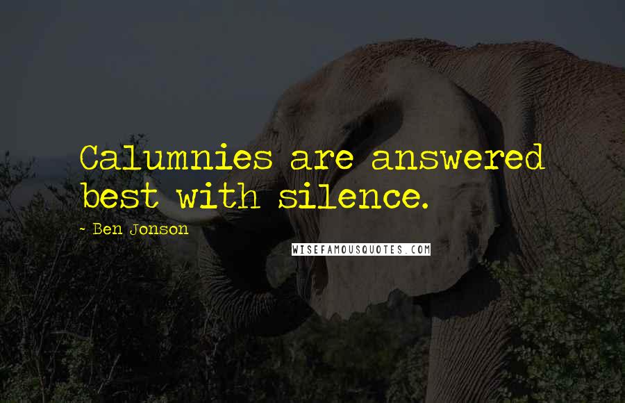 Ben Jonson Quotes: Calumnies are answered best with silence.