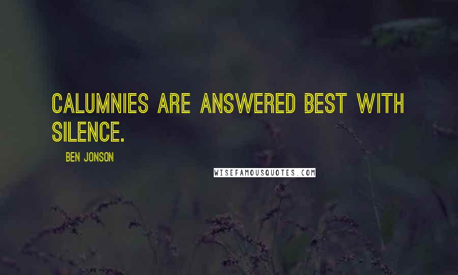 Ben Jonson Quotes: Calumnies are answered best with silence.