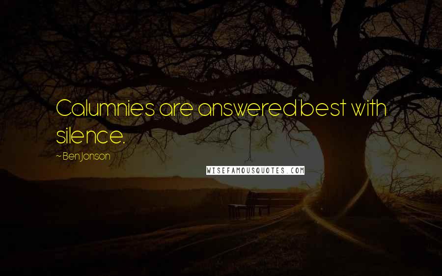 Ben Jonson Quotes: Calumnies are answered best with silence.