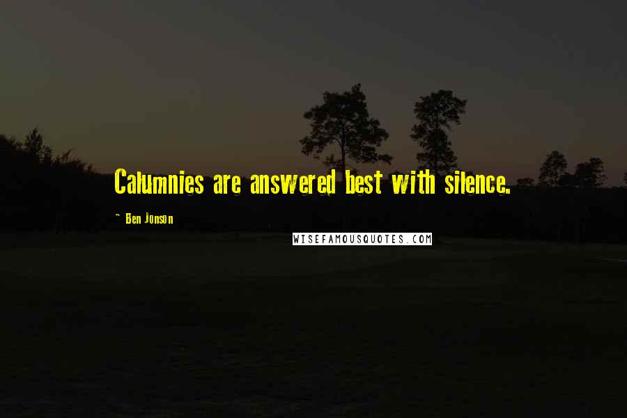 Ben Jonson Quotes: Calumnies are answered best with silence.