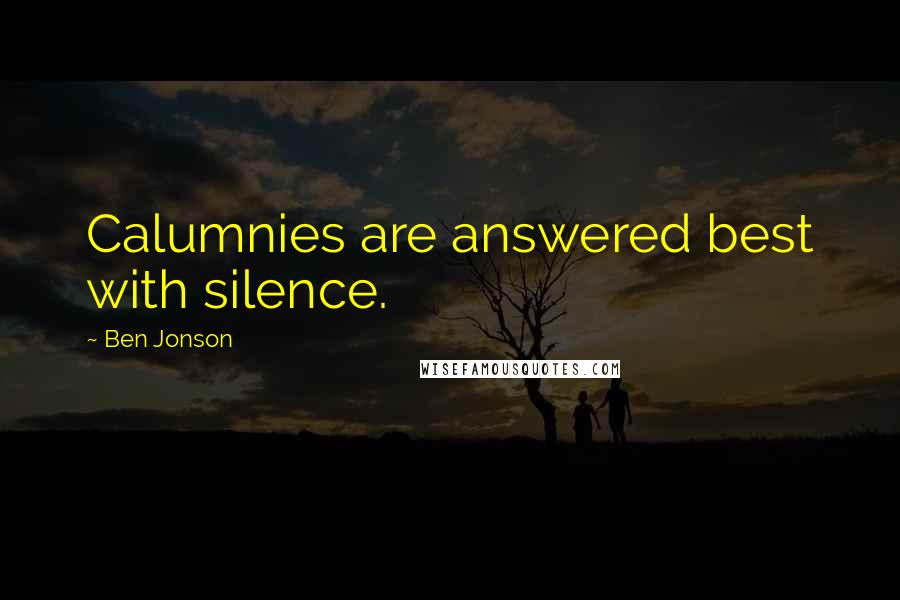 Ben Jonson Quotes: Calumnies are answered best with silence.