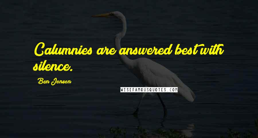 Ben Jonson Quotes: Calumnies are answered best with silence.