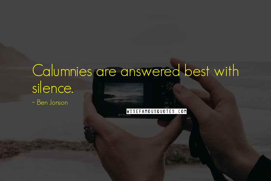 Ben Jonson Quotes: Calumnies are answered best with silence.