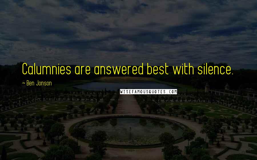 Ben Jonson Quotes: Calumnies are answered best with silence.