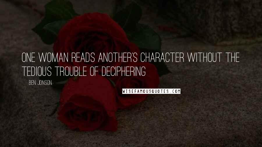 Ben Jonson Quotes: One woman reads another's character Without the tedious trouble of deciphering