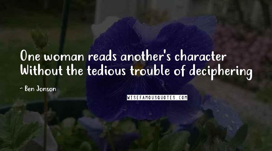 Ben Jonson Quotes: One woman reads another's character Without the tedious trouble of deciphering